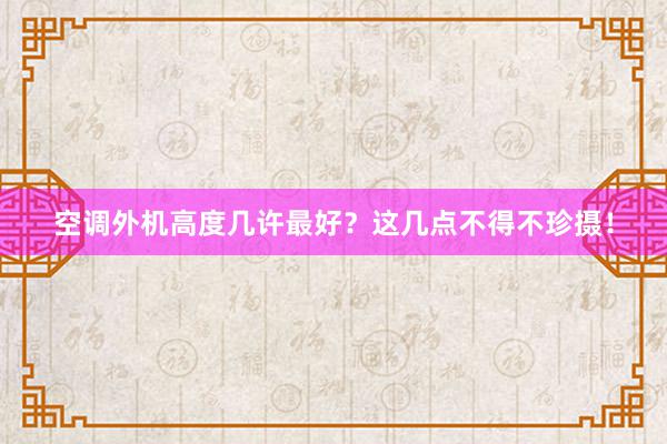空调外机高度几许最好？这几点不得不珍摄！