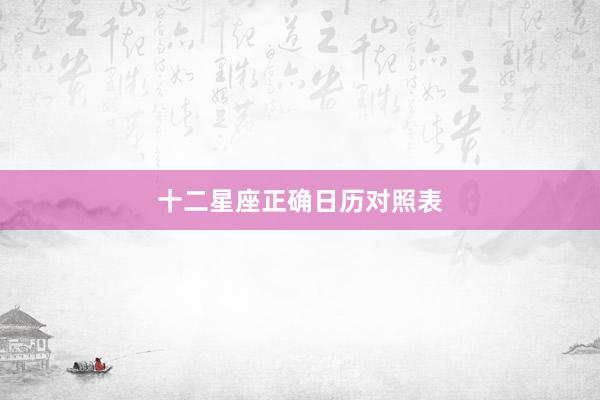 十二星座正确日历对照表